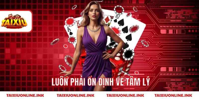 Luôn phải ổn định về tâm lý