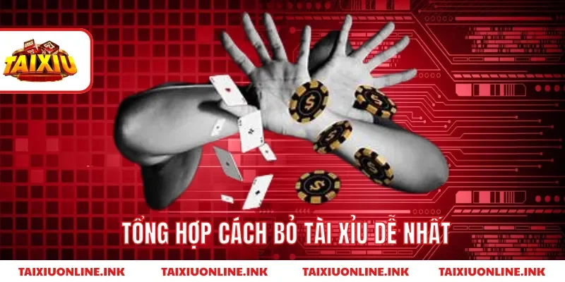 Tổng hợp cách bỏ tài xỉu dễ nhất